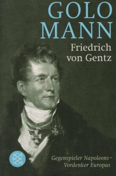 Friedrich von Gentz : Gegenspieler Napoleons ; Vordenker Europas.