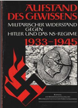Aufstand des Gewissens : militärischer Widerstand gegen Hitler und das NS-Regime 1933 - 1945 ; Katalog zur Wanderausstellung.