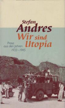 Andres, Stefan: Werke in Einzelausgaben; Teil: Wir sind Utopia : Prosa aus den Jahren 1933 - 1945.