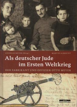 Als deutscher Jude im Ersten Weltkrieg : der Fabrikant und Offizier Otto Meyer.
