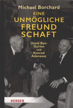 Eine unmögliche Freundschaft : David Ben-Gurion und Konrad Adenauer.