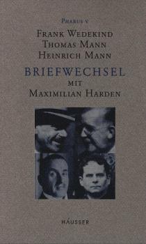 Frank Wedekind, Thomas Mann, Heinrich Mann - Briefwechsel mit Maximilian Harden.