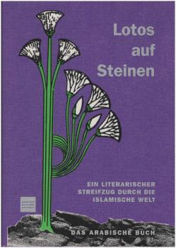 Lotos auf Steinen : ein literarischer Streifzug durch die islamische Welt.