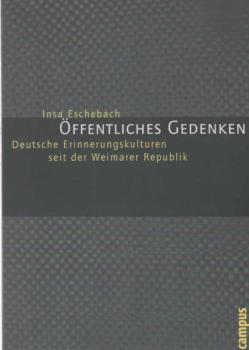 Öffentliches Gedenken : deutsche Erinnerungskulturen seit der Weimarer Republik.