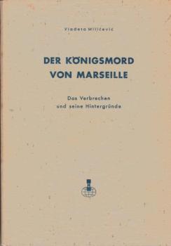 Der Königsmord von Marseille : Das Verbrechen u. seine Hintergründe.