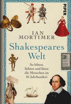 Shakespeares Welt : so lebten, liebten und litten die Menschen im 16. Jahrhundert.