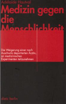 Medizin gegen die Menschlichkeit : die Weigerung einer nach Auschwitz deportierten Ärztin, an medizinischen Experimenten teilzunehmen.