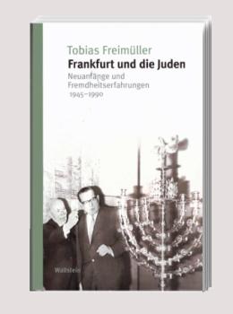 Frankfurt und die Juden : Neuanfänge und Fremdheitserfahrungen 1945-1990.