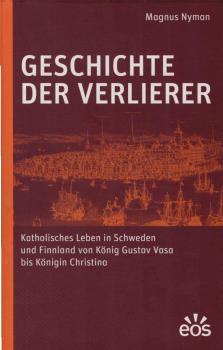 Geschichte der Verlierer : katholisches Leben in Schweden und Finnland von König Gustav Vasa bis Königin Christina.