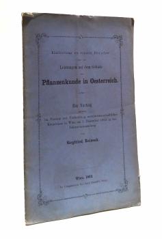 Einleitung zu einem Berichte über die Leistungen auf dem Gebiet der Pflanzenkunde in Oesterreich. Ein Vortrag gehalten im Verein naturwissenschaftlicher Kenntnisse in Wien am 1. Dezember 1862 in der Jahresversammlung.