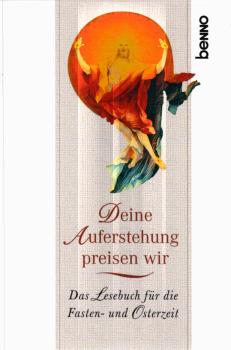 Deine Auferstehung preisen wir : das Lesebuch für die Fasten- und Osterzeit.