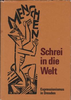 Schrei in die Welt : Expressionismus in Dresden ; mit zeitgenössischen Illustrationen.
