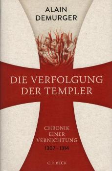 Die Verfolgung der Templer : Chronik einer Vernichtung : 1307-1314.