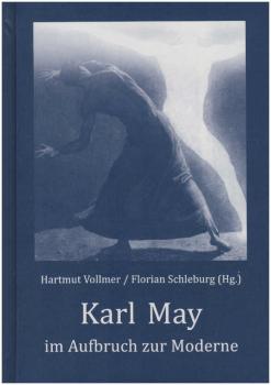 Karl May im Aufbruch zur Moderne : Vorträge eines Symposiums der Karl-May-Gesellschaft, veranstaltet von 2. bis 4. März 2012 im Literaturhaus Leipzig.