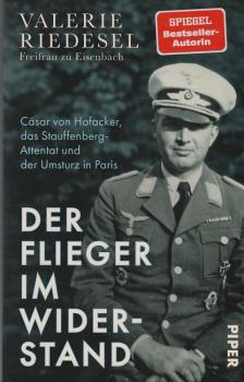 Der Flieger im Widerstand : Cäsar von Hofacker, das Stauffenberg-Attentat und der Umsturz in Paris.