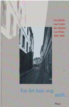 Ess firt kejn weg zurik ... : Geschichte und Lieder des Ghettos von Wilna 1941 - 1943.