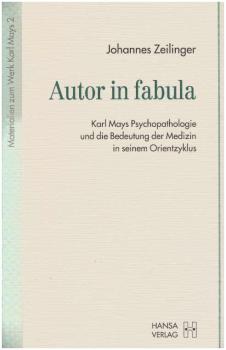 Autor in fabula : Karl Mays Psychopathologie und die Bedeutung der Medizin in seinem Orientzyklus.