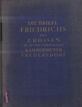 Die Briefe Friedrichs des Grossen an seinen vormaligen Kammerdiener Fredersdorf.