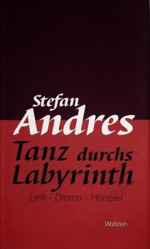Andres, Stefan: Werke in Einzelausgaben; Teil: Tanz durchs Labyrinth : Lyrik - Drama - Hörspiel.