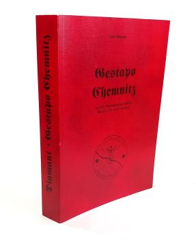 Gestapo Chemnitz und die Gestapoaußenstellen Plauen i.V. und Zwickau : zur Geschichte einer verbrecherischen Organisation in den Jahren 1933 - 1945 ; Dokumente - Berichte - Reportagen.