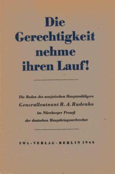 Die Gerechtigkeit nehme ihren Lauf! : Die Reden d. sowjet. Hauptanklägers im Nürnberger Prozess d. dt. Hauptkriegsverbrecher.