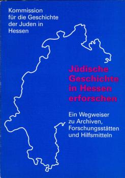 Jüdische Geschichte in Hessen erforschen : ein Wegweiser zu Archiven, Forschungsstätten und Hilfsmitteln.