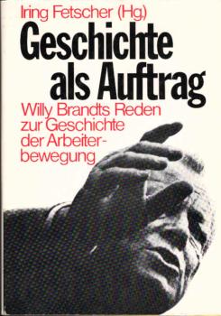 Geschichte als Auftrag : Willy Brandts Reden zur Geschichte d. Arbeiterbewegung.