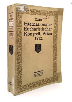 Bericht übern den XXIII. Internationalen Eucharistischen Kongreß, Wien 12. bis 15. September 1912
