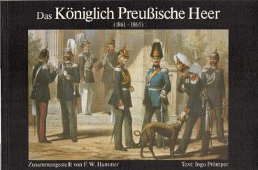 Das Königlich-Preussische Heer (1861 - 1865 [achtzehnhunderteinundsechzig bis achtzehnhundertfünfundsechzig]) in seiner gegenwärtigen Uniformirung [Uniformierung].