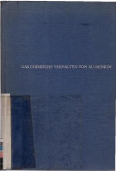 Das chemische Verhalten von Aluminium : Erfahrungen u. Ergebnisse aus Forschung u. Praxis.