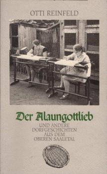 Der Alaungottlieb und andere Dorfgeschichten aus dem oberen Saaletal