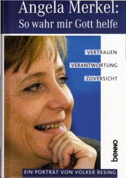 Angela Merkel: so wahr mir Gott helfe : Vertrauen, Verantwortung, Zuversicht ; ein Porträt.