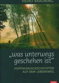 "Was unterwegs geschehen ist" : Hoffnungsgeschichten auf dem Lebensweg.