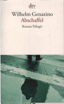 Abschaffel; Die Vernichtung der Sorgen [u.a.]; Roman-Trilogie. Wilhelm Genazino.