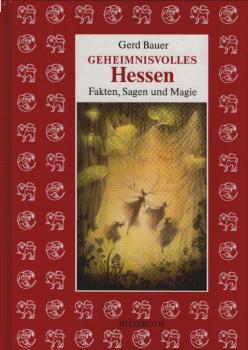 Geheimnisvolles Hessen : Fakten, Sagen und Magie ; ein Handbuch des Denk- und Merkwürdigen.