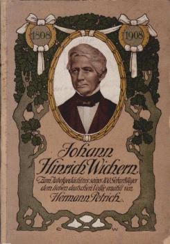 Johann Hinrich Wichern. Leben und Wirken des Herolds der Inneren Mission. 1808 - 1908. Zum Jubelgedächtnis seines hundertsten Geburtstages dem lieben deutschen Volk erzählt