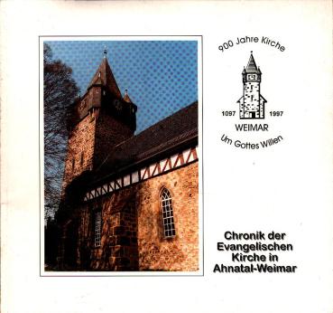 900 Jahre Kirche in Weimar. Chronik der Evangelischen Kirche in Ahnatal-Weimar
