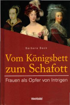 Vom Königsbett zum Schafott : Frauen als Opfer von Intrigen.