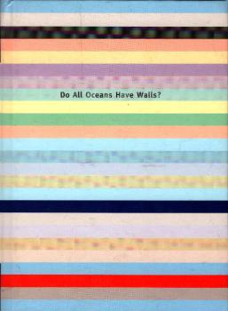 Do all oceans have walls? : eine Ausstellung in 21 Projekten, 17. Mai - 26. Juli 1998, Bremen ; [Dennis Adams ...].
