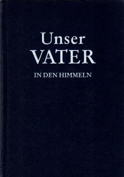 Unser Vater in den Himmeln : d. Wort Gottes, d. Offenbarung Jesu Christi ; e. ewiges Evangelium