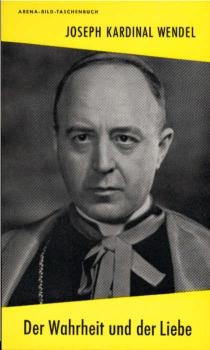 Joseph Kardinal Wendel : Der Wahrheit und der Liebe.
