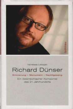 Richard Dünser : Erinnerung - Monument - Nachtgesang ; ein österreichischer Komponist des 21. Jahrhunderts.