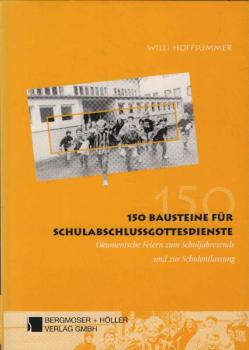 150 Bausteine für Schulabschlußgottesdienste : ökumenische Feiern zum Schuljahresende und zur Schulentlassung.