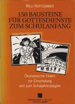 150 Bausteine für Gottesdienste zum Schulanfang : ökumenische Feiern zur Einschulung und zum Schuljahresbeginn.