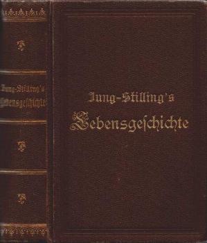 Johann Heinrich Jungs (gennant Stilling) Lebensgeschichte oder dessen Jugend, Jünglingsjahre, Wanderschaft, Lehrjahre, häusliches Leben und Alter. Eine wahrhafte geschichte von ihm selbst erzählt