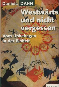 Westwärts und nicht vergessen : vom Unbehagen in der Einheit.