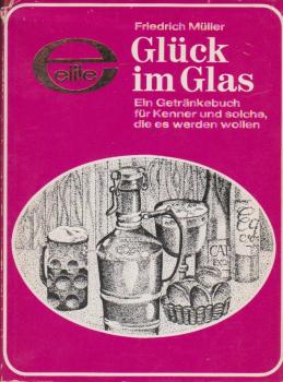 Glück im Glas : Ein Getränkebuch f. Kenner u. solche, die es werden wollen.