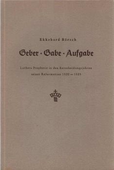 Geber - Gabe - Aufgabe : Luthers Prophetie in d. Entscheidungsjahren seiner Reformation 1520 - 1525.