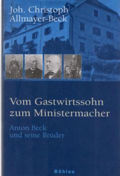 Vom Gastwirtssohn zum Ministermacher : Anton Beck und seine Brüder.