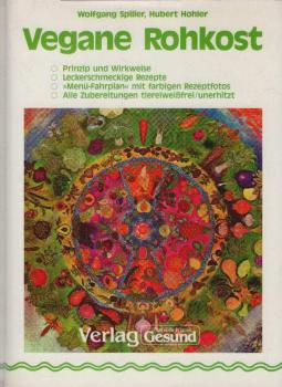 Vegane Rohkost : Prinzip und Wirkweise ; leckerschmeckige Rezepte ; "Menü-Fahrplan" mit farbigen Rezeptfotos ; alle Zubereitungen tiereiweisfrei.